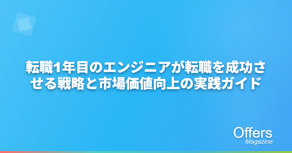 転職1年目のエンジニアが転職を成功させる戦略と市場価値向上の実践ガイド