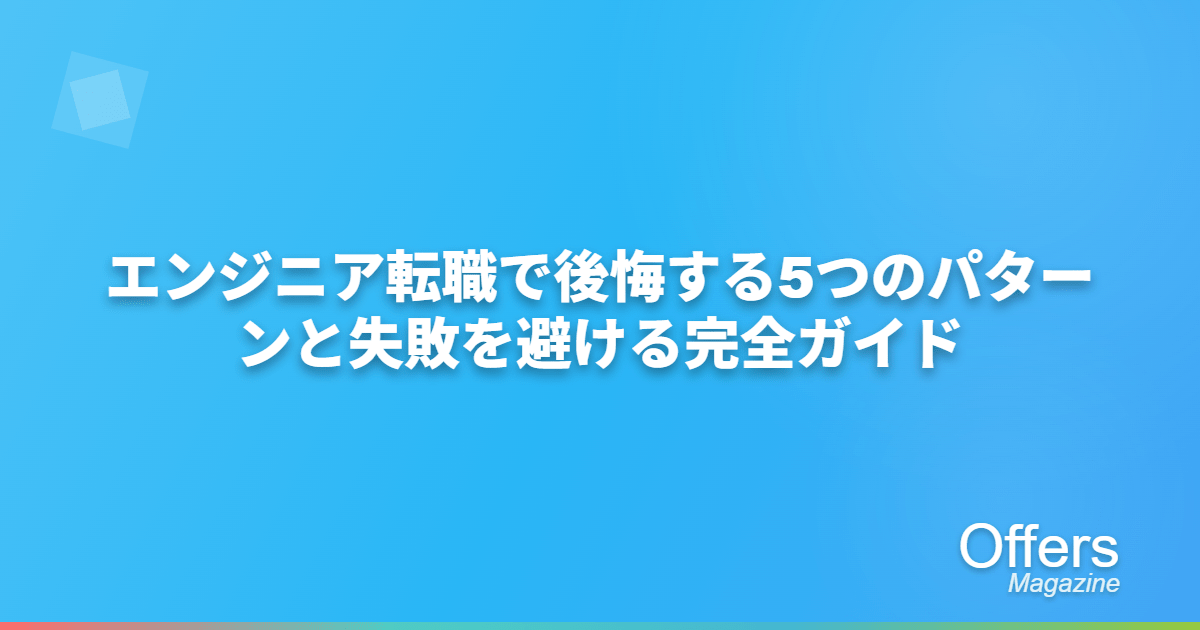 エンジニア転職で後悔する5つのパターンと失敗を避ける完全ガイド