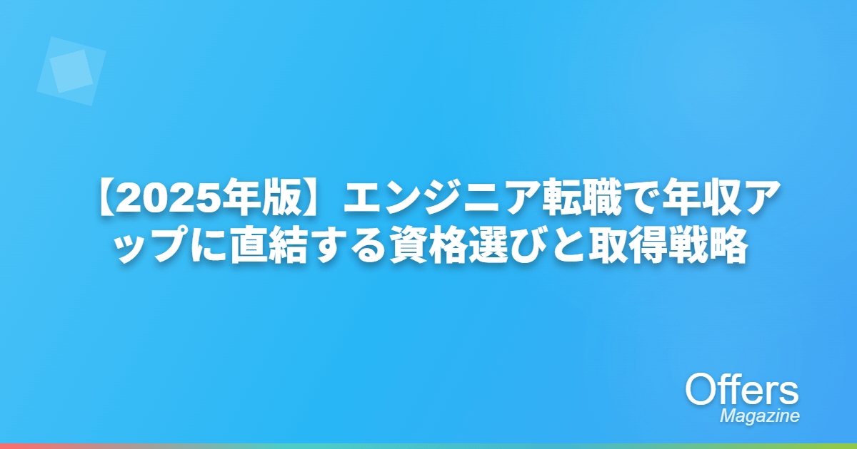 【2025年版】エンジニア転職で年収アップに直結する資格選びと取得戦略