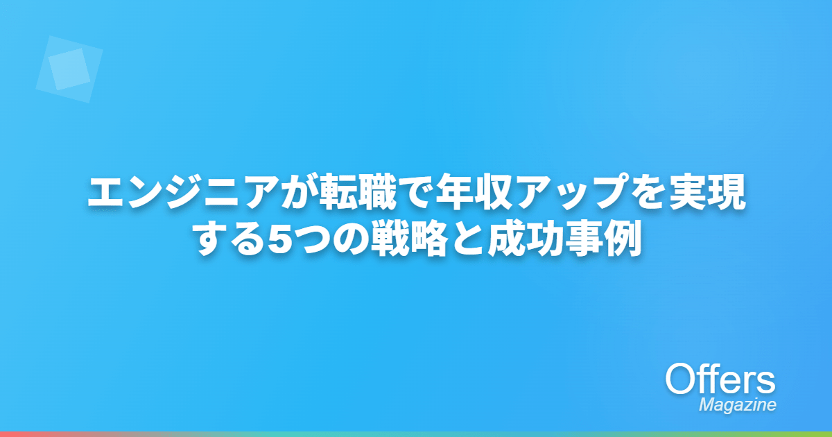 【2025年最新】エンジニアが転職で年収アップを実現する5つの戦略と成功事例